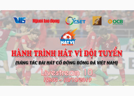 XEM TRỰC TIẾP CHƯƠNG TRÌNH HÀNH TRÌNH HÁT VÌ ĐỘI TUYỂN - LIVESTREAM 10